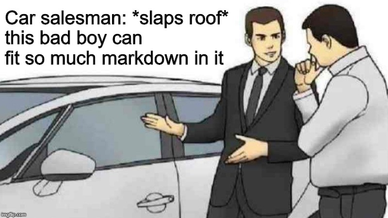 Car salesman: *slaps roof* this bad boy can fit so much markdown in it